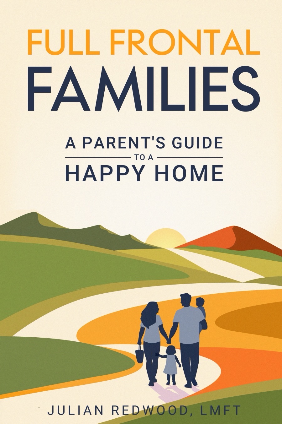 The cover of Full Frontal Families: A Parent's Guide to a Happy Home, by Julian Redwood, LMFT. A family of four walks together up a winding path through green and gold hills toward a rising sun.